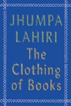 The Clothing of Books: An Essay by Jhumpa Lahiri