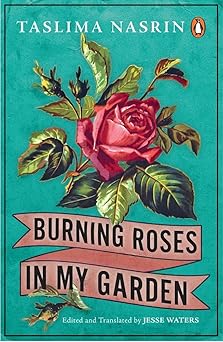Burning Roses in My Garden by Taslima Nasrin