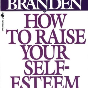 HOW TO RAISE YOUR SELF-ESTEEM by NATHANIEL BRANDEN