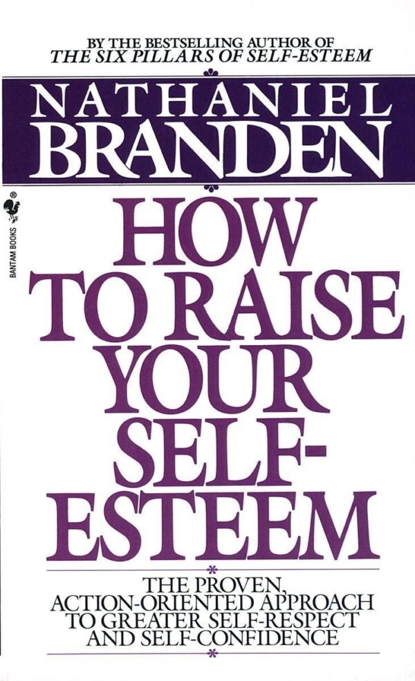 HOW TO RAISE YOUR SELF-ESTEEM by NATHANIEL BRANDEN