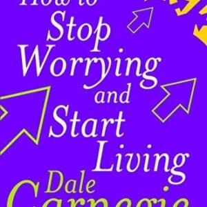 HOW TO STOP WORRYING AND START LIVING by DALE CARNEGIE