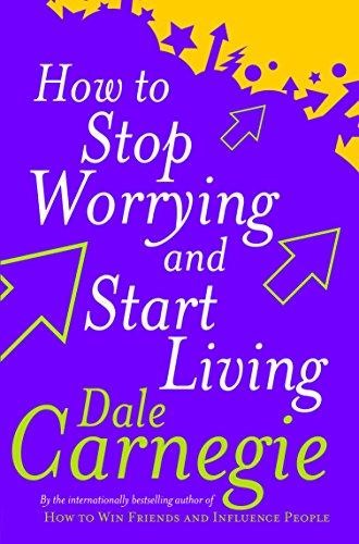 HOW TO STOP WORRYING AND START LIVING by DALE CARNEGIE