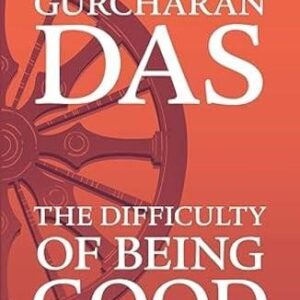 THE DIFFICULTY OF BEING GOOD by GURUCHARAN DAS